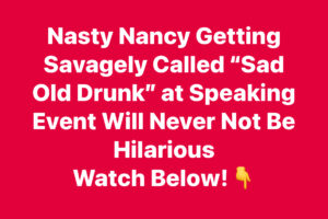 “Sad Old Drunk”: Nasty Nancy Hilariously Heckled At Speaking Event [WATCH]