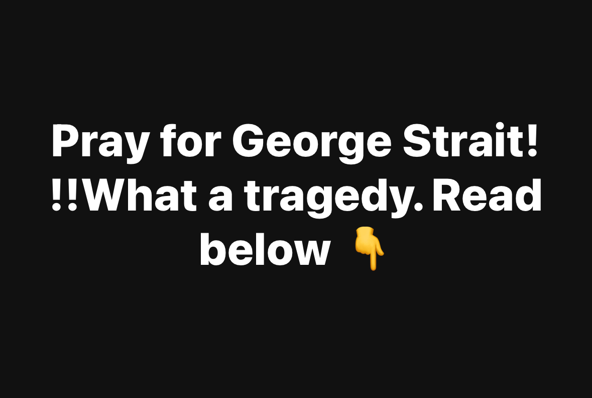 Pray for George Strait! !!What a tragedy. Read below