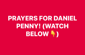 PRAYERS FOR DANIEL PENNY! (WATCH BELOW)