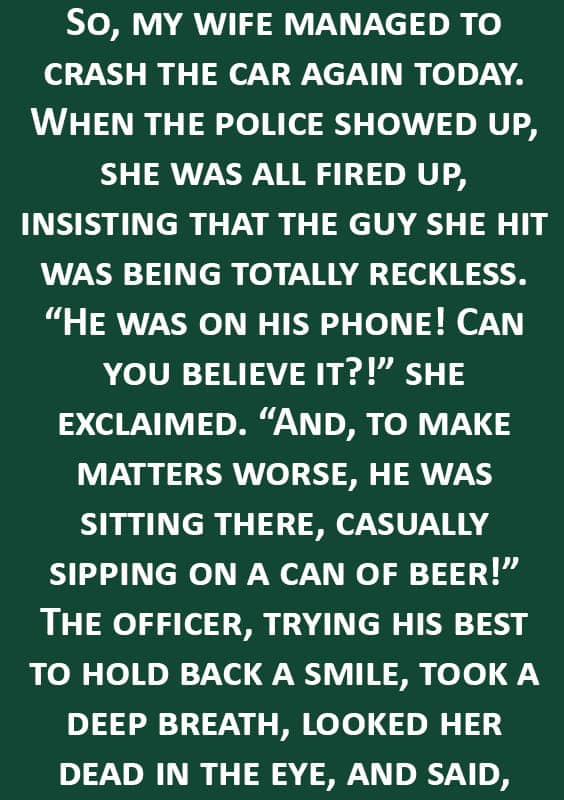 Wife Cra shes Car Again—Wait Until You Hear What the Cops Said!