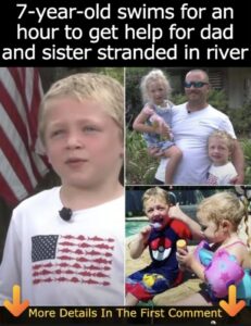 7-ye ar-old s wims for an hour to get help for dad and sister stranded in river