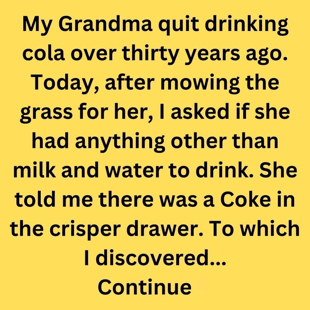 My grandma quit drinking cola over thirty years ago…