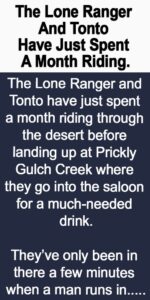 The Lone Ranger And Tonto Have Just Spent A Month Riding. –