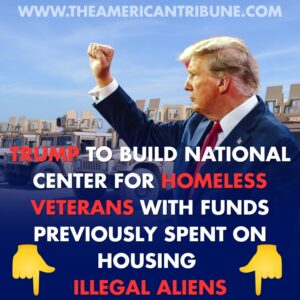 WATCH: Trump Announces Plan to End Funding Housing Illegal Aliens, Use it to Help Homeless Veterans Instead