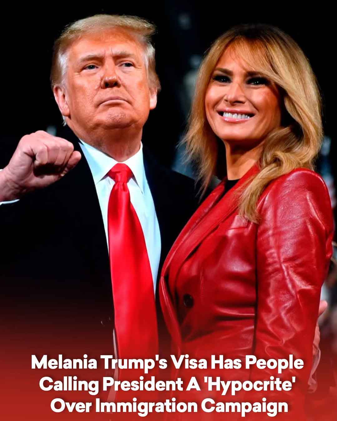 Melania Trumps Visa Has People Calling President A Hypocrite Over Immigration Campaign