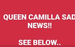 QUEEN CAMILLA SAD NEWS!! SEE BELOW..