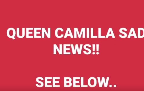 QUEEN CAMILLA SAD NEWS!! SEE BELOW..