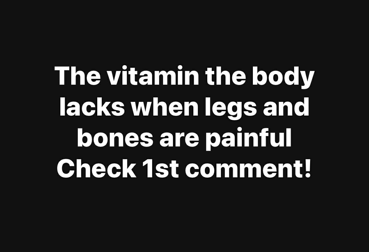The vitamin the body lacks when legs and bones are painful