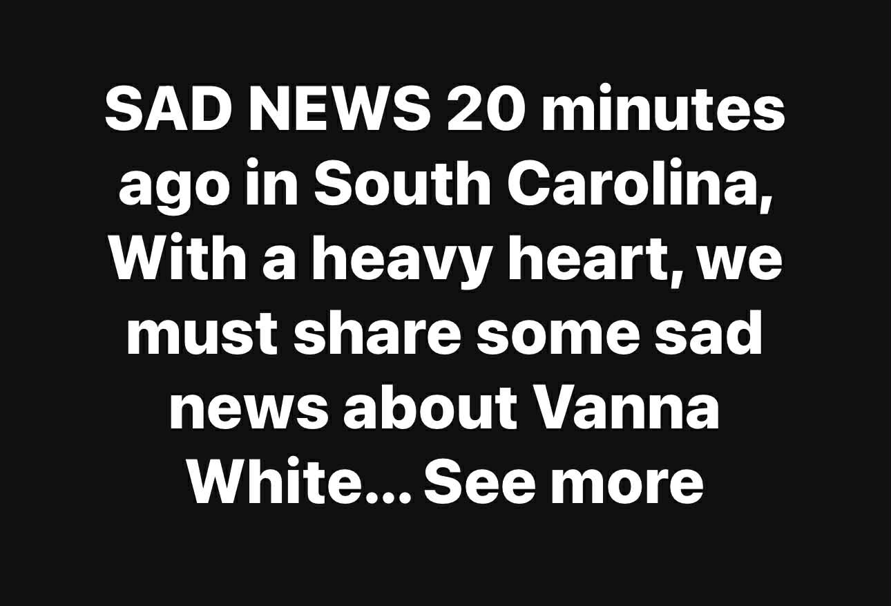 SAD NEWS 20 minutes ago in South Carolina, With a heavy heart, we must share some sad news about Vanna White… See more