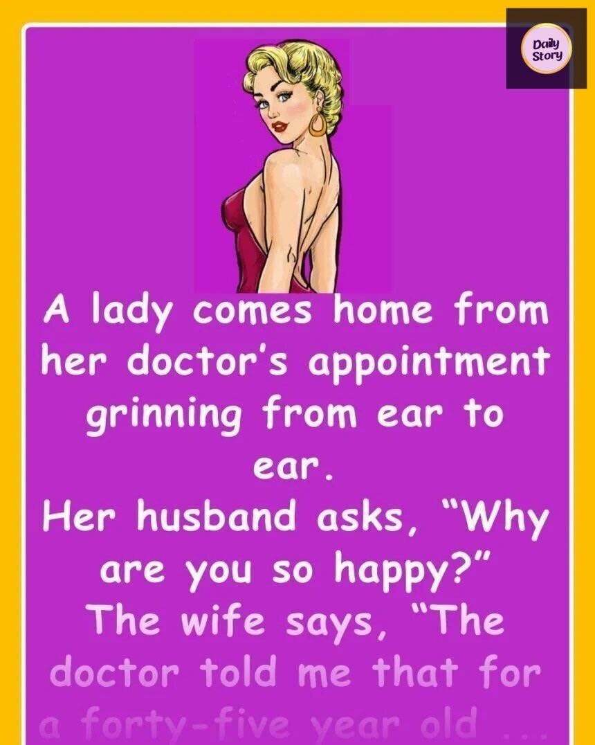 The doctor told me that for a 45 year old woman, I have the