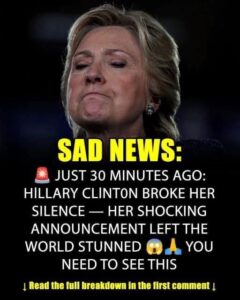 SAD NEWS Just 30 Minutes Ago, HlLLARY CLlNT0N — HER SHOCKING ANNOUNCEMENT LEFT THE WORLD STUNNED … Read more in the 1st c0mment Comments