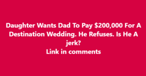 Father Struggles with Paying for Daughter’s $200,000 Dream Destination Wedding — Is It Fair to Set Limits or Should Parents Always Fund Lavish Celebrations?